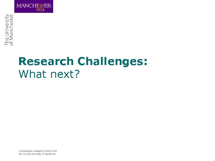 Research Challenges: What next? Combining the strengths of UMIST and The Victoria University of