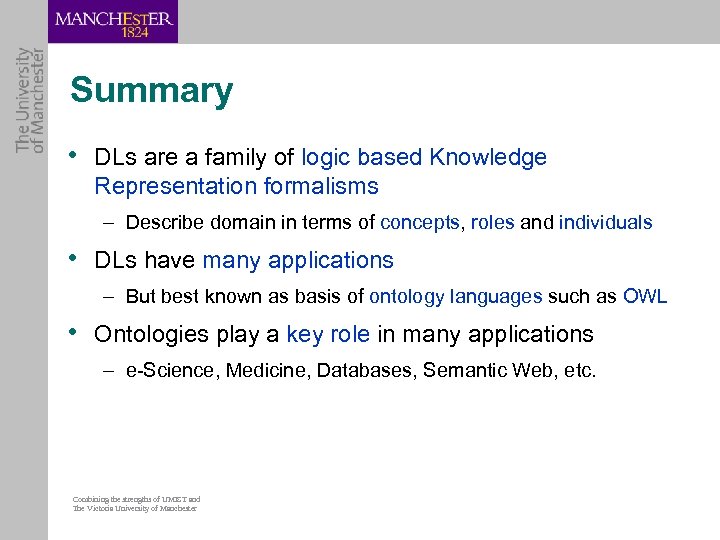 Summary • DLs are a family of logic based Knowledge Representation formalisms – Describe