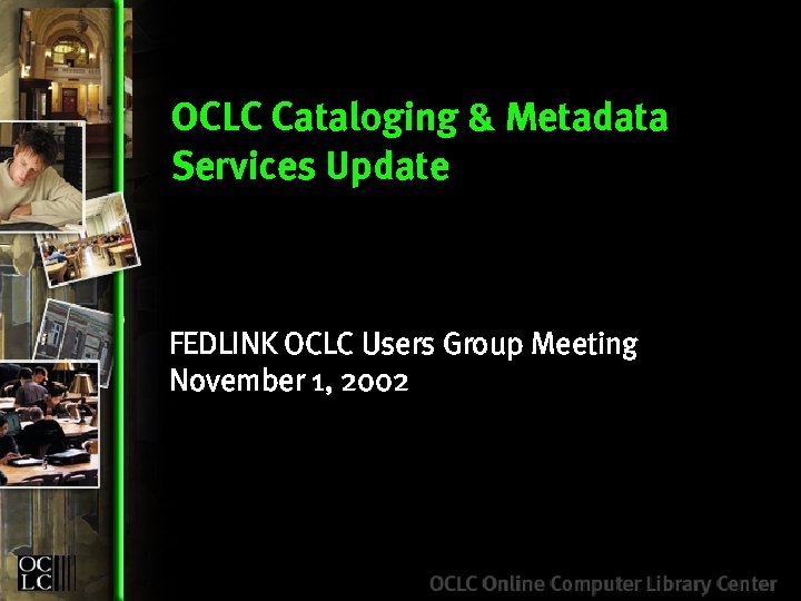 OCLC Cataloging & Metadata Services Update FEDLINK OCLC Users Group Meeting November 1, 2002