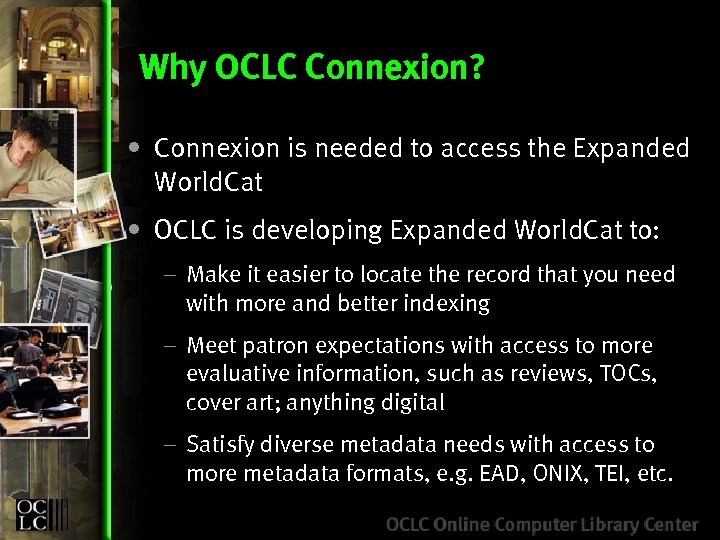 Why OCLC Connexion? • Connexion is needed to access the Expanded World. Cat •