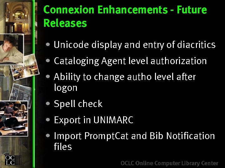 Connexion Enhancements - Future Releases • Unicode display and entry of diacritics • Cataloging