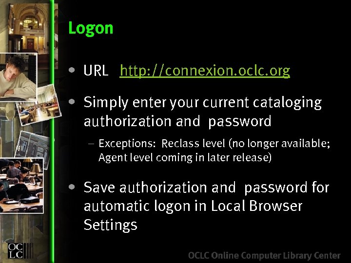 Logon • URL http: //connexion. oclc. org • Simply enter your current cataloging authorization