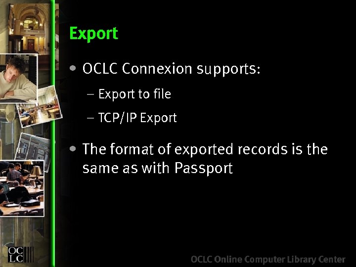 Export • OCLC Connexion supports: – Export to file – TCP/IP Export • The