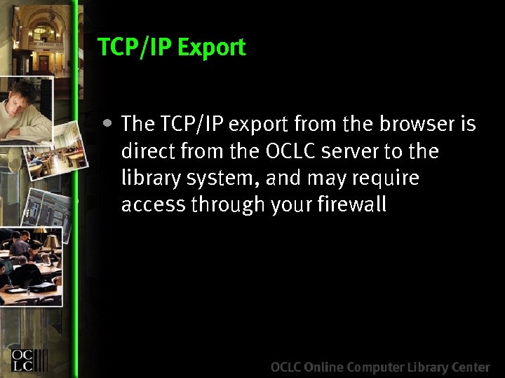 TCP/IP Export • The TCP/IP export from the browser is direct from the OCLC