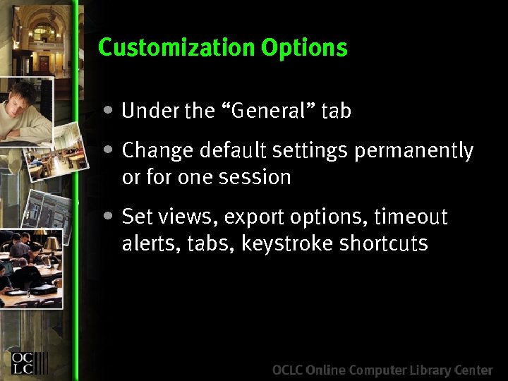 Customization Options • Under the “General” tab • Change default settings permanently or for