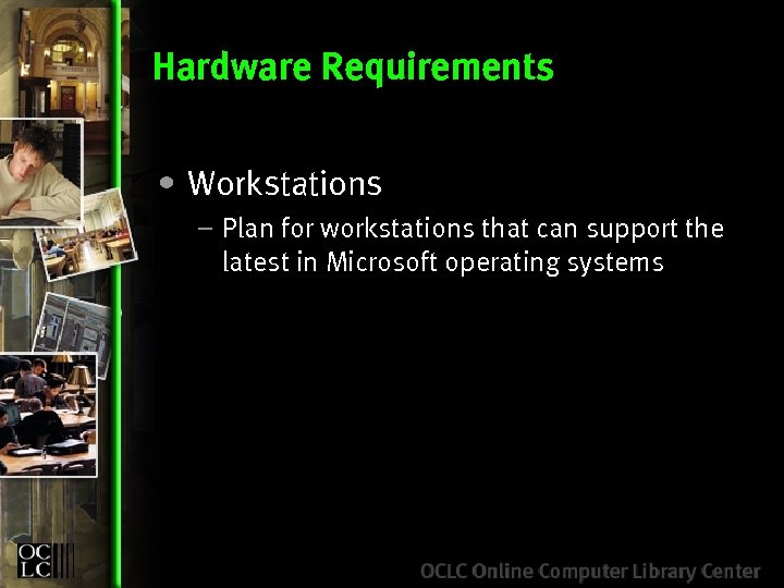 Hardware Requirements • Workstations – Plan for workstations that can support the latest in