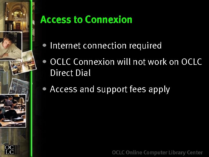 Access to Connexion • Internet connection required • OCLC Connexion will not work on