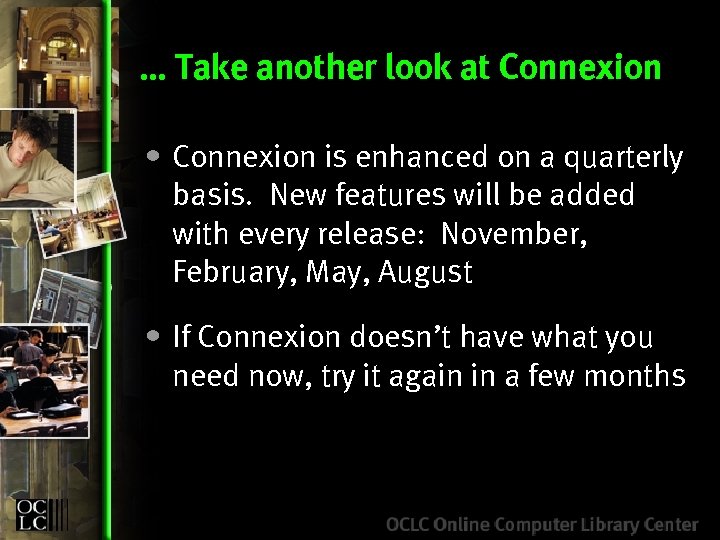 … Take another look at Connexion • Connexion is enhanced on a quarterly basis.
