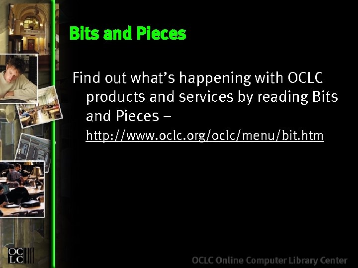 Bits and Pieces Find out what’s happening with OCLC products and services by reading