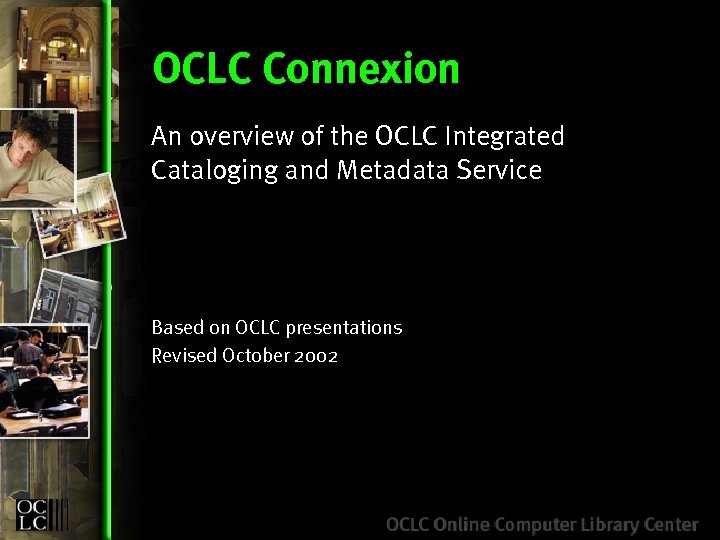 OCLC Connexion An overview of the OCLC Integrated Cataloging and Metadata Service Based on