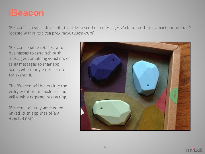 i. Beacon is an small device that is able to send rich messages via