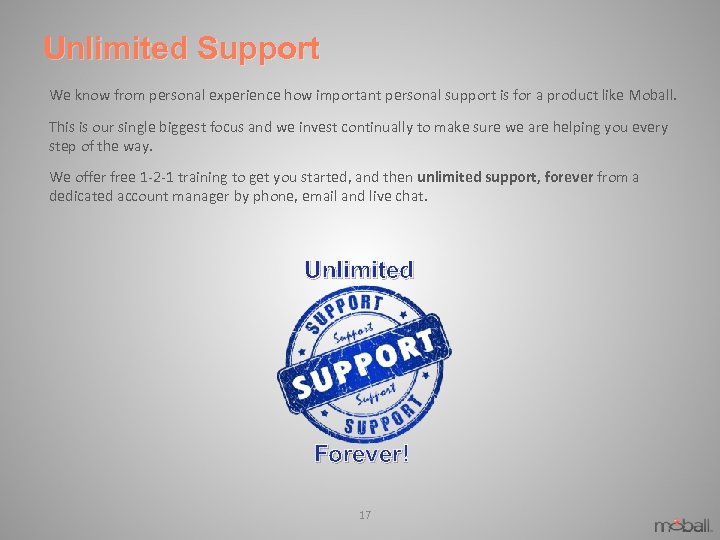 Unlimited Support We know from personal experience how important personal support is for a