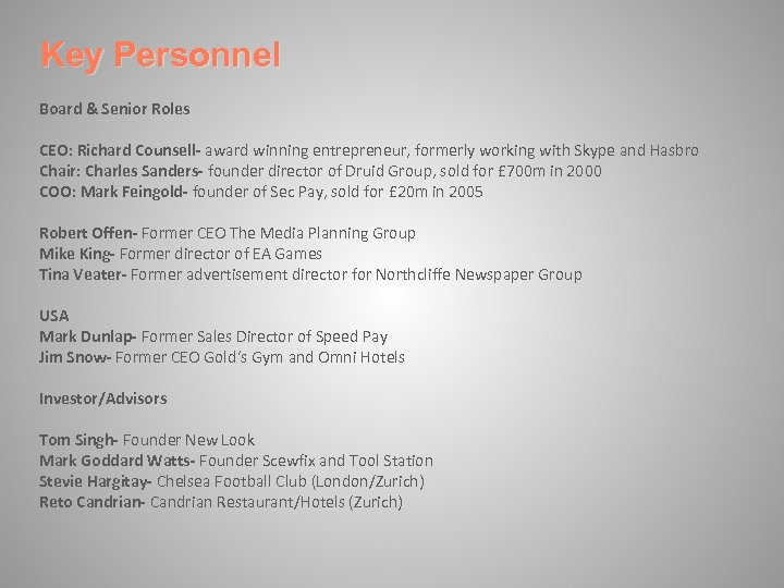 Key Personnel Board & Senior Roles CEO: Richard Counsell- award winning entrepreneur, formerly working