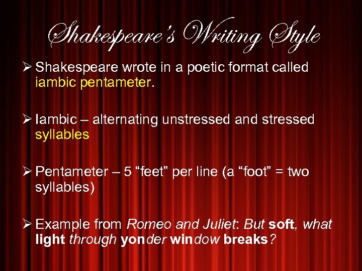 Shakespeare’s Writing Style Ø Shakespeare wrote in a poetic format called iambic pentameter. Ø