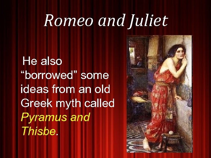 Romeo and Juliet He also “borrowed” some ideas from an old Greek myth called