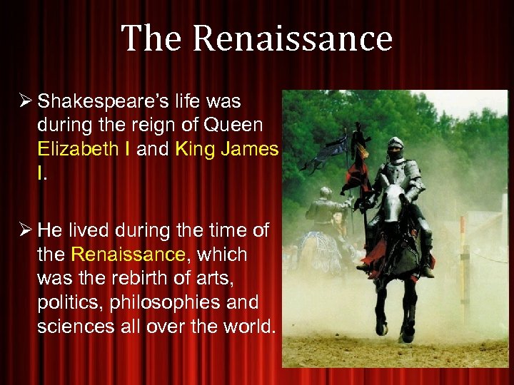 The Renaissance Ø Shakespeare’s life was during the reign of Queen Elizabeth I and