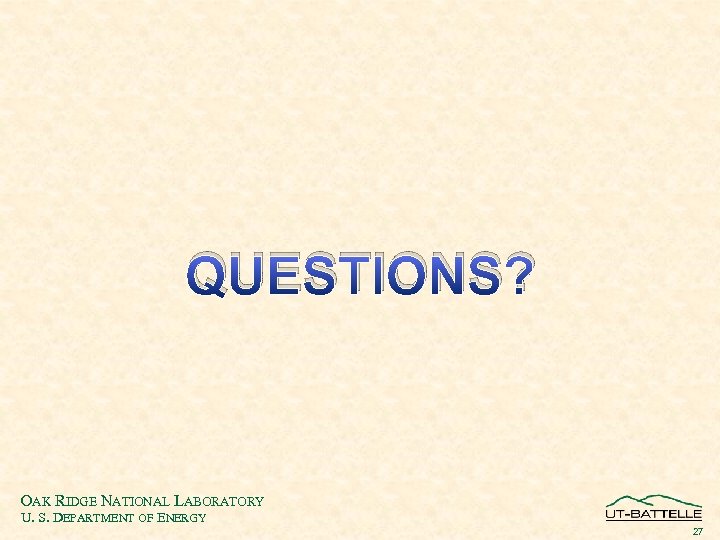 QUESTIONS? OAK RIDGE NATIONAL LABORATORY U. S. DEPARTMENT OF ENERGY 27 