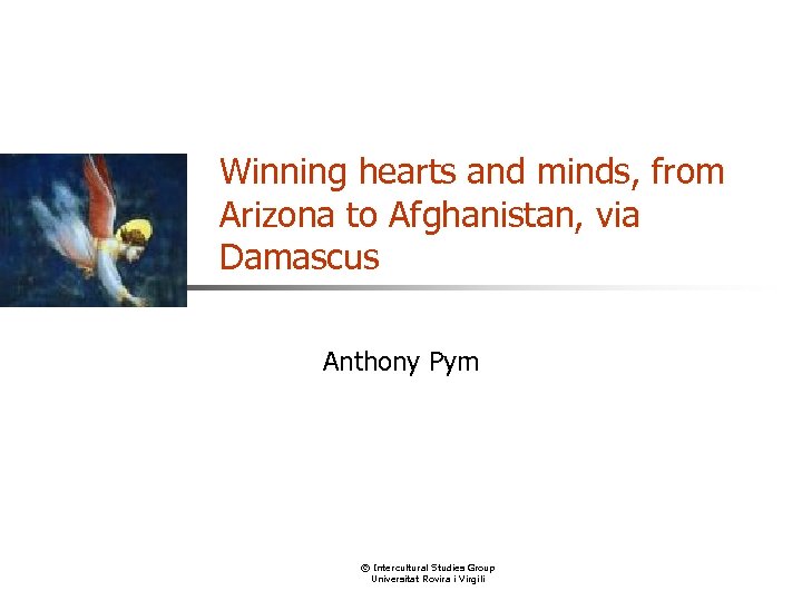 Winning hearts and minds, from Arizona to Afghanistan, via Damascus Anthony Pym © Intercultural