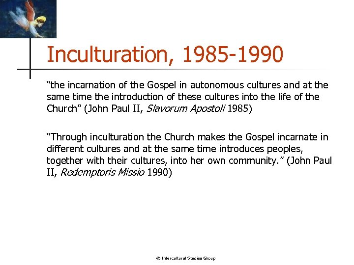 Inculturation, 1985 -1990 “the incarnation of the Gospel in autonomous cultures and at the