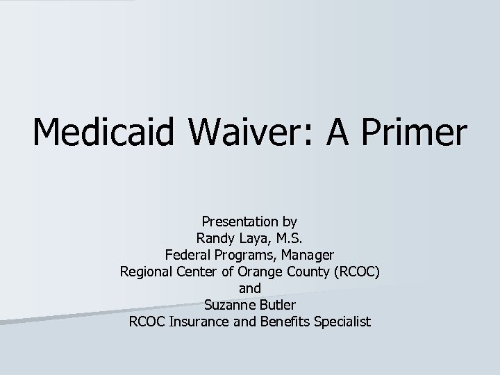 Medicaid Waiver: A Primer Presentation by Randy Laya, M. S. Federal Programs, Manager Regional