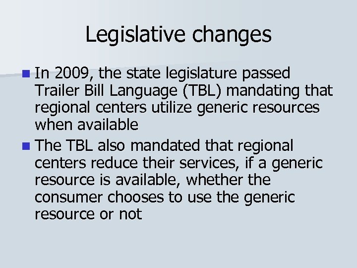 Legislative changes n In 2009, the state legislature passed Trailer Bill Language (TBL) mandating