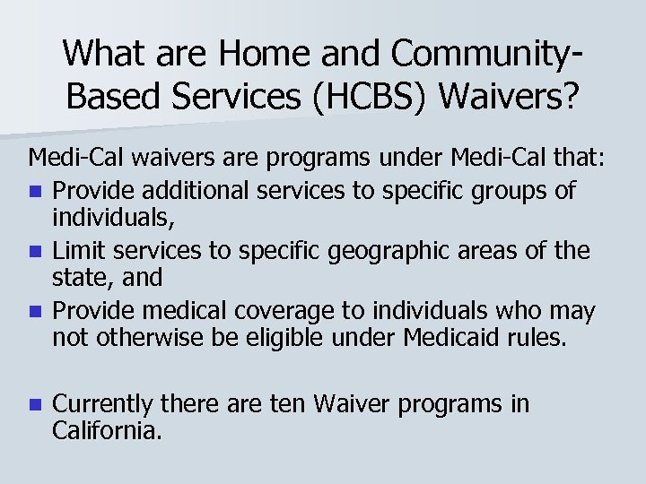 What are Home and Community. Based Services (HCBS) Waivers? Medi-Cal waivers are programs under