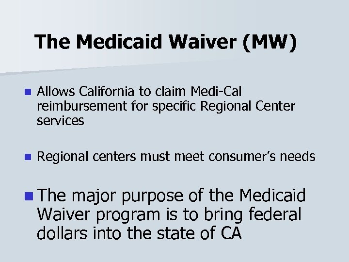 The Medicaid Waiver (MW) n Allows California to claim Medi-Cal reimbursement for specific Regional