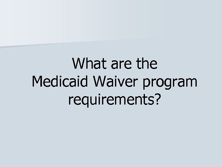 What are the Medicaid Waiver program requirements? 