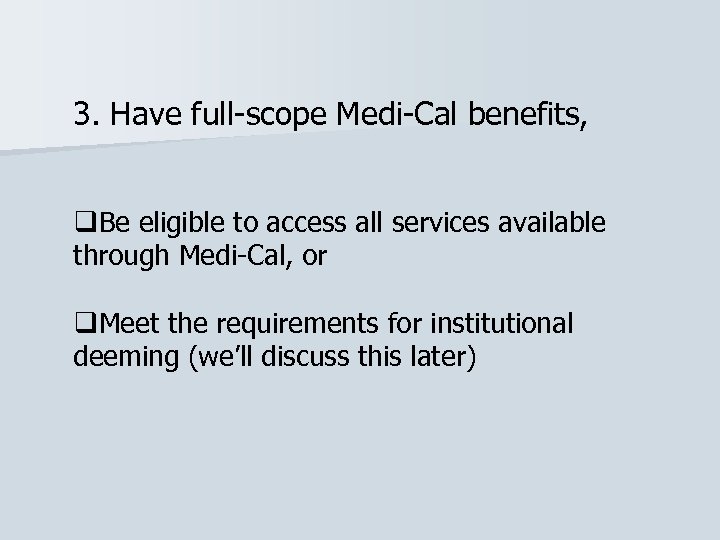 3. Have full-scope Medi-Cal benefits, q. Be eligible to access all services available through