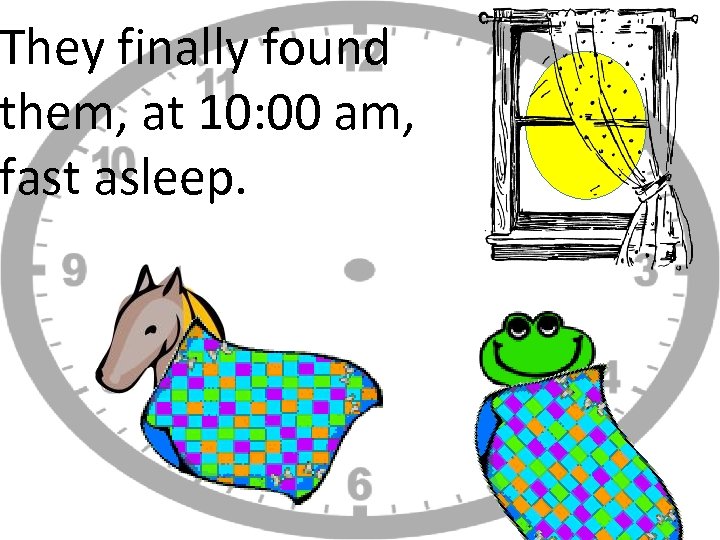 They finally found them, at 10: 00 am, fast asleep. 