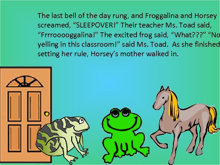 The last bell of the day rung, and Froggalina and Horsey screamed, “SLEEPOVER!” Their