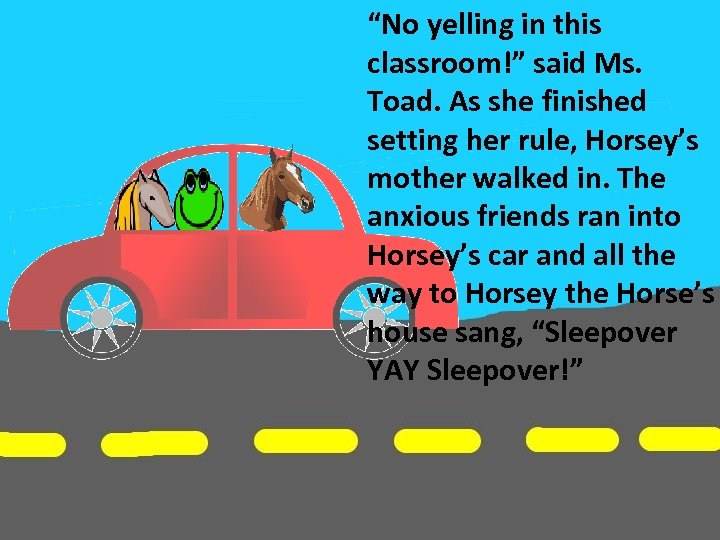 “No yelling in this classroom!” said Ms. Toad. As she finished setting her rule,