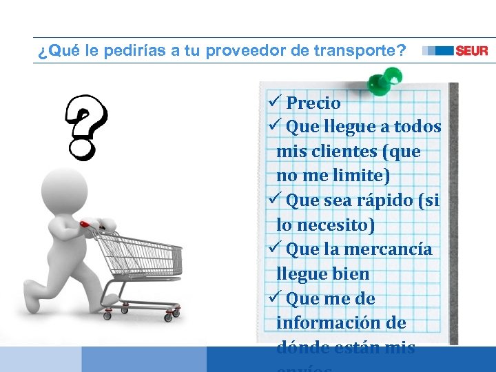 ¿Qué le pedirías a tu proveedor de transporte? ü Precio ü Que llegue a