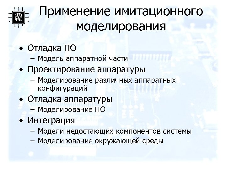 Применение имитационного моделирования • Отладка ПО – Модель аппаратной части • Проектирование аппаратуры –