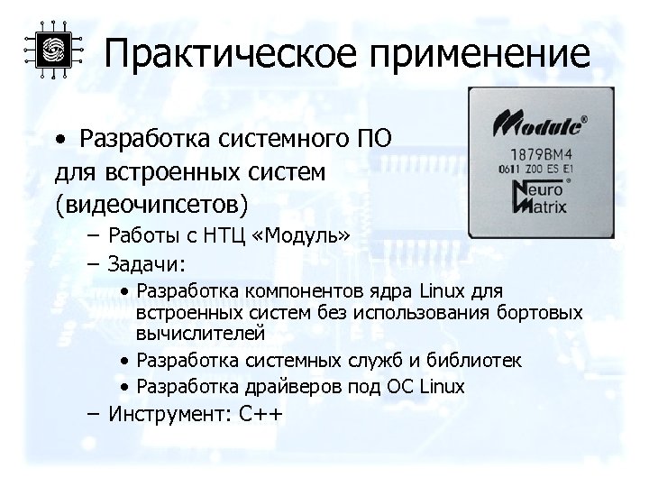Практическое применение • Разработка системного ПО для встроенных систем (видеочипсетов) – Работы с НТЦ