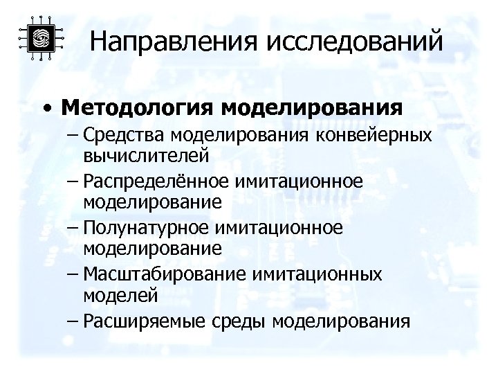 Направления исследований • Методология моделирования – Средства моделирования конвейерных вычислителей – Распределённое имитационное моделирование