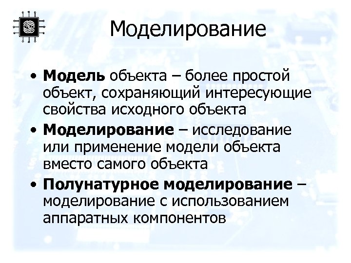 Моделирование • Модель объекта – более простой объект, сохраняющий интересующие свойства исходного объекта •