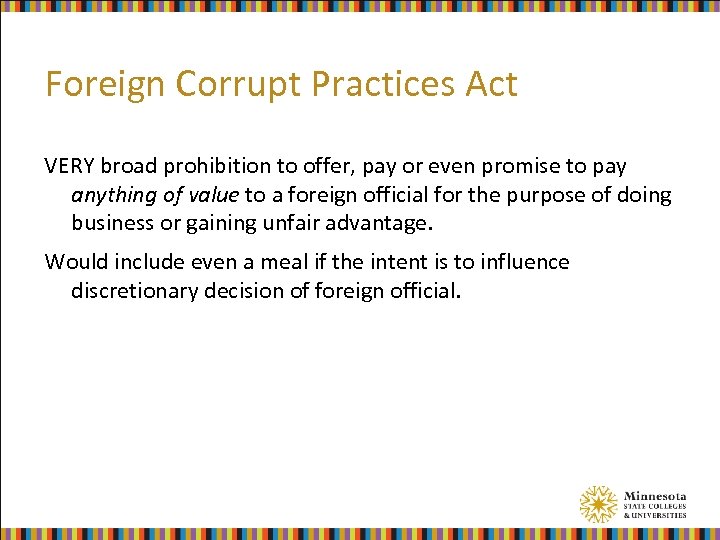 Foreign Corrupt Practices Act VERY broad prohibition to offer, pay or even promise to