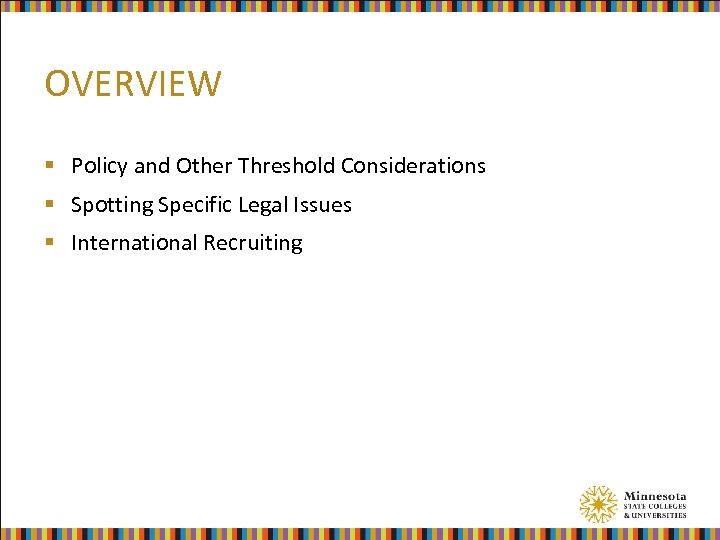 OVERVIEW § Policy and Other Threshold Considerations § Spotting Specific Legal Issues § International