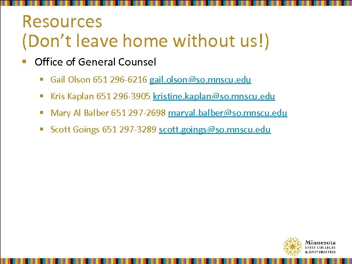 Resources (Don’t leave home without us!) § Office of General Counsel § Gail Olson