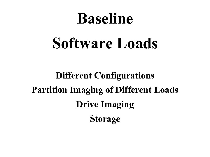 Baseline Software Loads Different Configurations Partition Imaging of Different Loads Drive Imaging Storage 