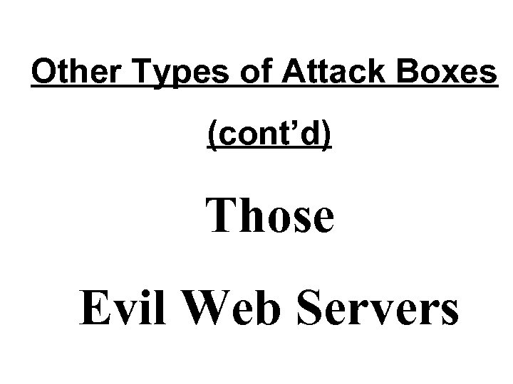 Other Types of Attack Boxes (cont’d) Those Evil Web Servers 