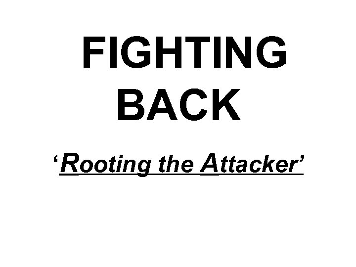 FIGHTING BACK ‘Rooting the Attacker’ 