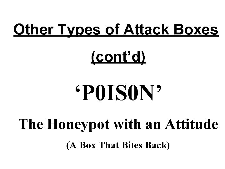 Other Types of Attack Boxes (cont’d) ‘P 0 IS 0 N’ The Honeypot with