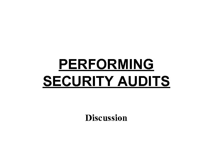 PERFORMING SECURITY AUDITS Discussion 