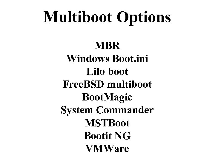 Multiboot Options MBR Windows Boot. ini Lilo boot Free. BSD multiboot Boot. Magic System