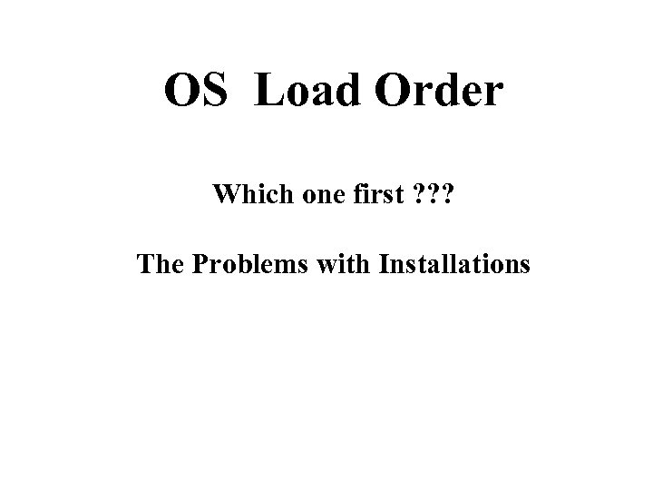 OS Load Order Which one first ? ? ? The Problems with Installations 