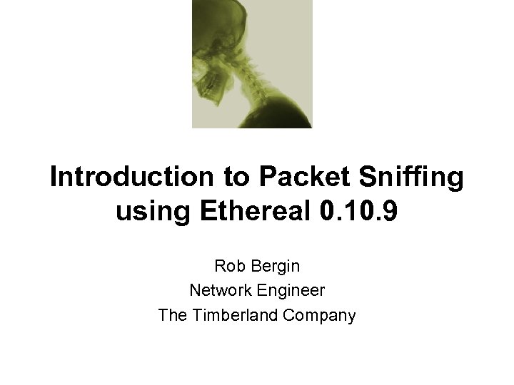 Introduction to Packet Sniffing using Ethereal 0. 10. 9 Rob Bergin Network Engineer The