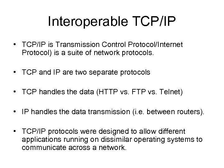 Interoperable TCP/IP • TCP/IP is Transmission Control Protocol/Internet Protocol) is a suite of network
