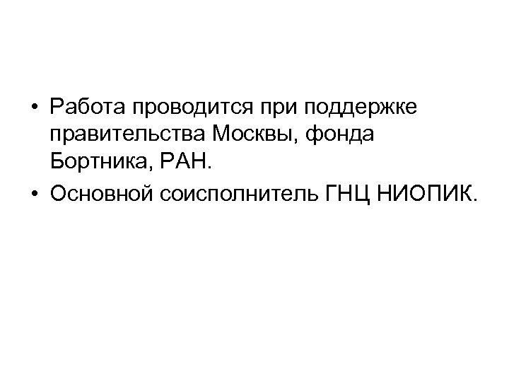  • Работа проводится при поддержке правительства Москвы, фонда Бортника, РАН. • Основной соисполнитель